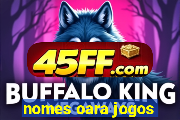 nomes oara jogos